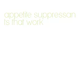 appetite suppressants that work