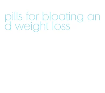 pills for bloating and weight loss