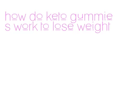how do keto gummies work to lose weight