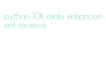 python 10k male enhancement reviews