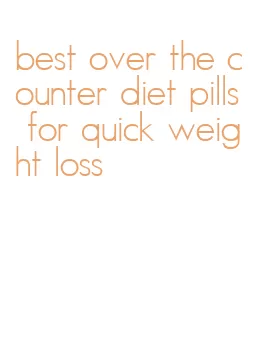 best over the counter diet pills for quick weight loss