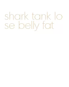 shark tank lose belly fat