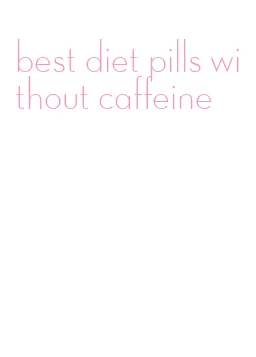 best diet pills without caffeine