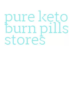 pure keto burn pills stores