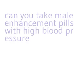 can you take male enhancement pills with high blood pressure