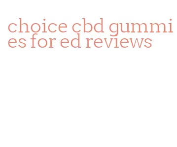 choice cbd gummies for ed reviews