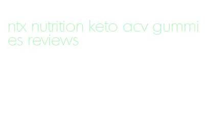 ntx nutrition keto acv gummies reviews