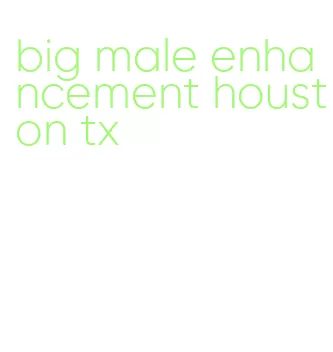 big male enhancement houston tx