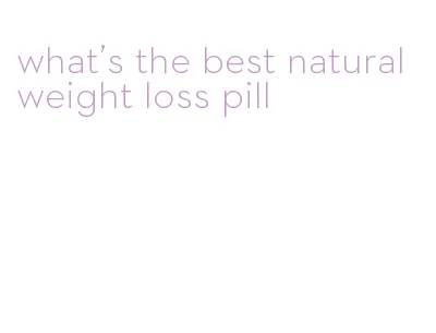what's the best natural weight loss pill