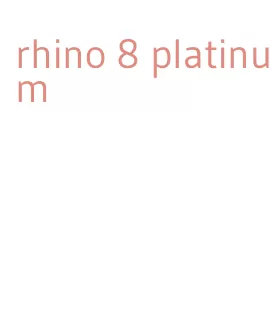 rhino 8 platinum