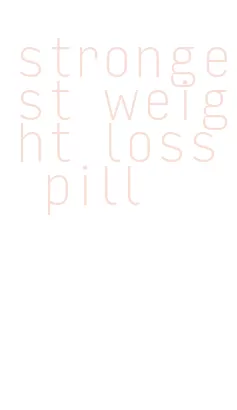 strongest weight loss pill