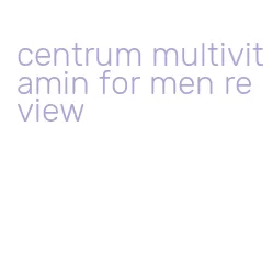 centrum multivitamin for men review