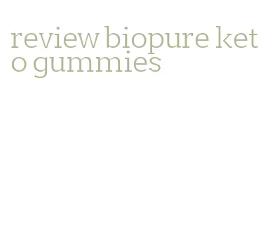 review biopure keto gummies