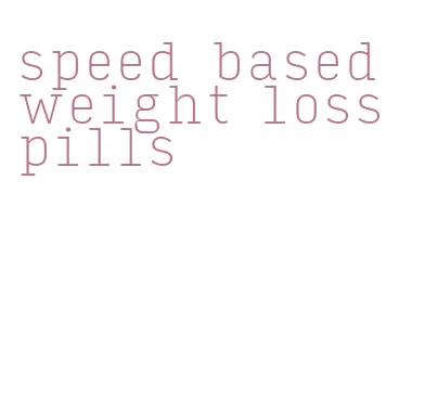 speed based weight loss pills