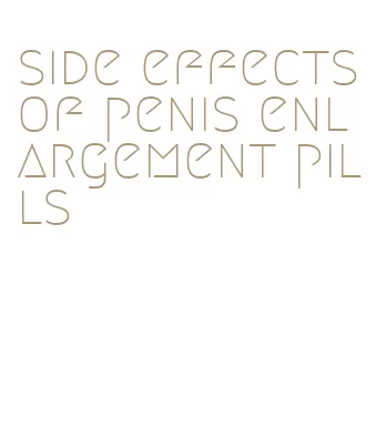 side effects of penis enlargement pills