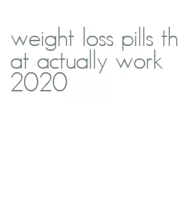 weight loss pills that actually work 2020