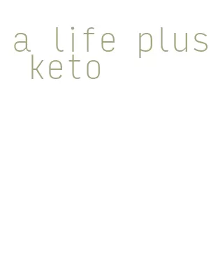 a life plus keto