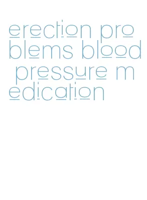 erection problems blood pressure medication