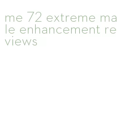 me 72 extreme male enhancement reviews