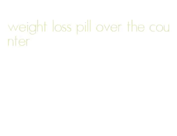 weight loss pill over the counter