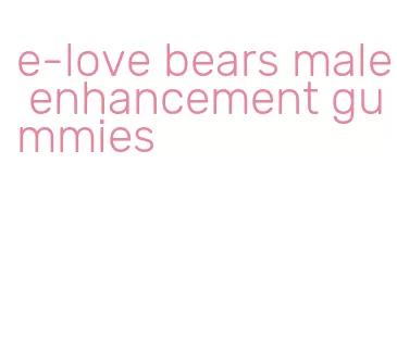 e-love bears male enhancement gummies