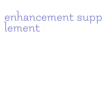 enhancement supplement