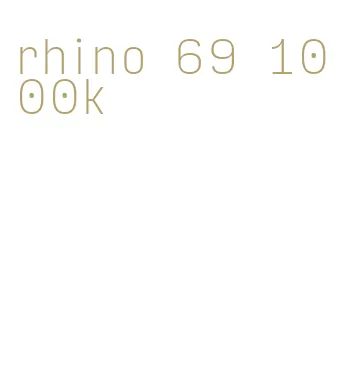rhino 69 1000k
