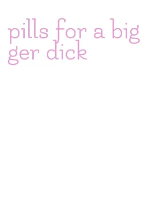 pills for a bigger dick