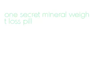 one secret mineral weight loss pill
