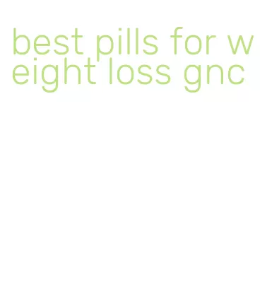 best pills for weight loss gnc