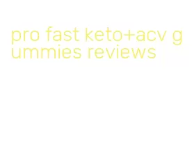 pro fast keto+acv gummies reviews