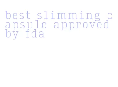 best slimming capsule approved by fda