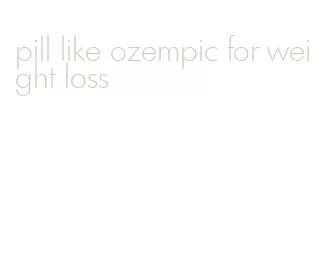 pill like ozempic for weight loss
