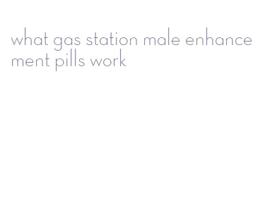 what gas station male enhancement pills work