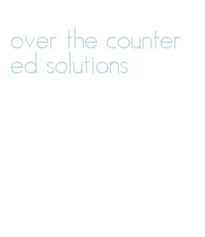 over the counter ed solutions