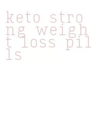 keto strong weight loss pills