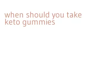 when should you take keto gummies