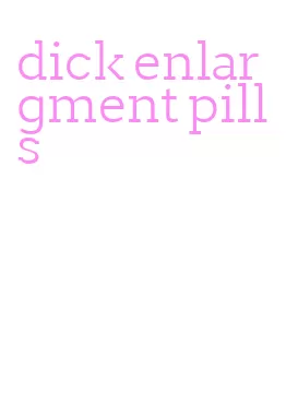 dick enlargment pills