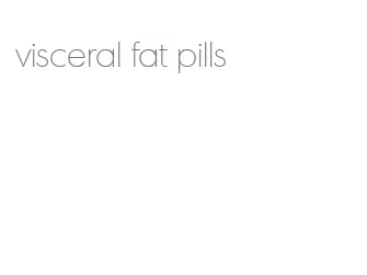 visceral fat pills