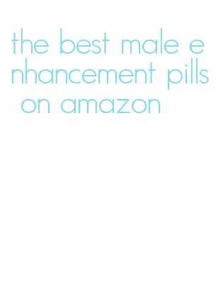 the best male enhancement pills on amazon