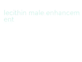 lecithin male enhancement