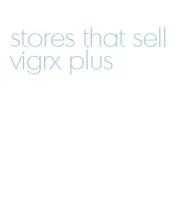 stores that sell vigrx plus