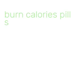 burn calories pills