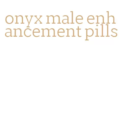 onyx male enhancement pills