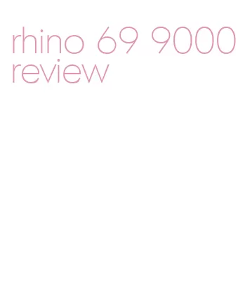 rhino 69 9000 review