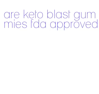 are keto blast gummies fda approved