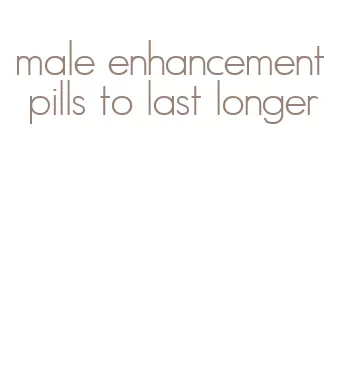 male enhancement pills to last longer