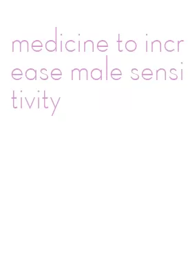 medicine to increase male sensitivity