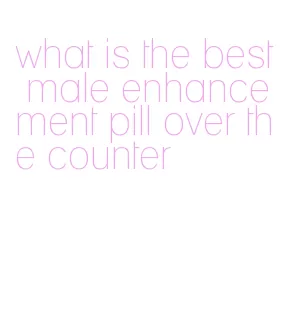 what is the best male enhancement pill over the counter