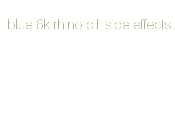 blue 6k rhino pill side effects